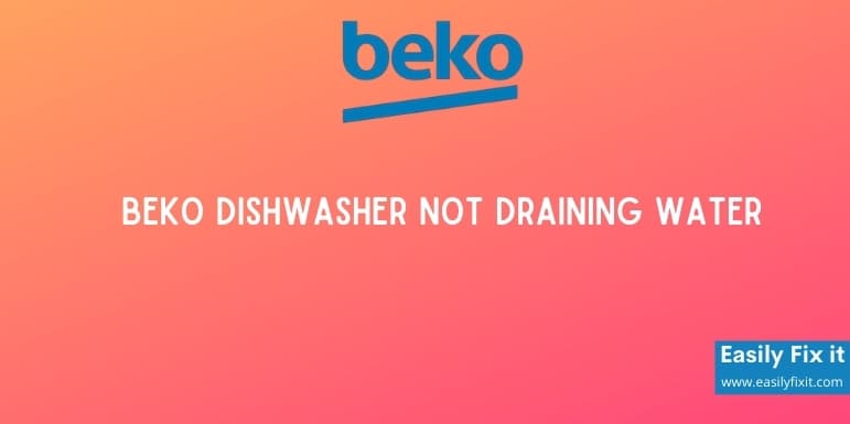 Fix Beko Dishwasher Not Draining Water