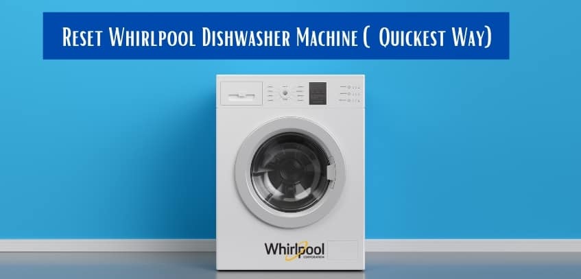 How to Reset Whirlpool Dishwasher Machine (Quickest Way)