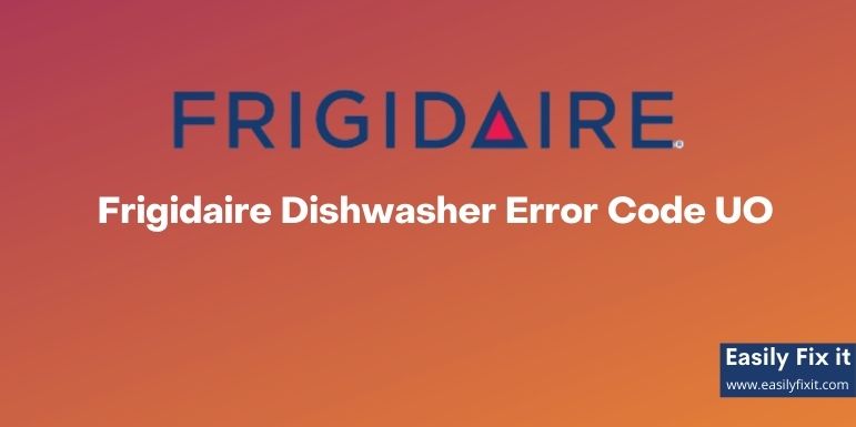 Frigidaire Dishwasher Error Code UO - How to Fix it