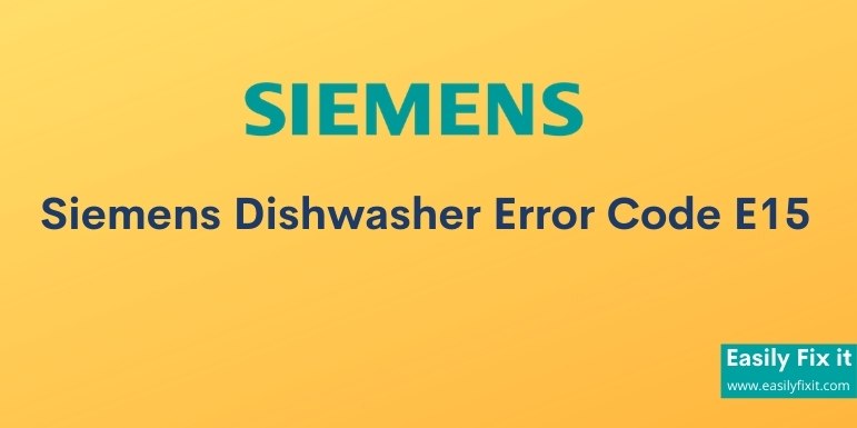 Siemens Dishwasher Error Code E15 - Easy Solution to Fix