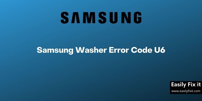 Samsung Washer Error Code U6 - Causes and Solutions