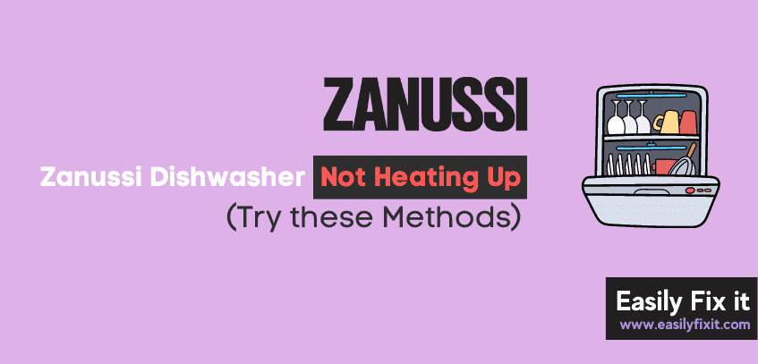Zanussi Dishwasher Not Heating Up (Try these Methods)