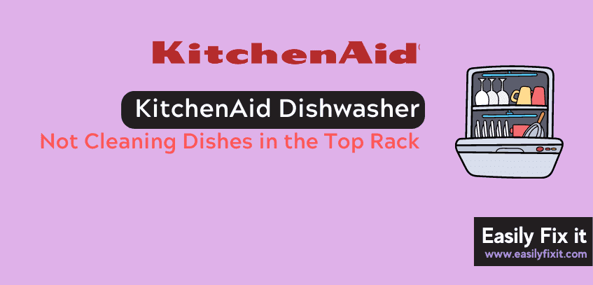 KitchenAid Dishwasher not Cleaning Dishes in the Top Rack [EASY Fixes]