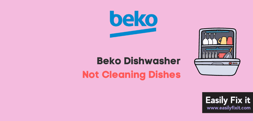 Beko Dishwasher not Cleaning Dishes Properly (Solved)