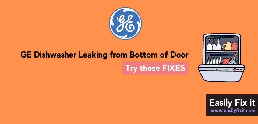 GE Dishwasher Leaking from Bottom of Door? Try these Fixes