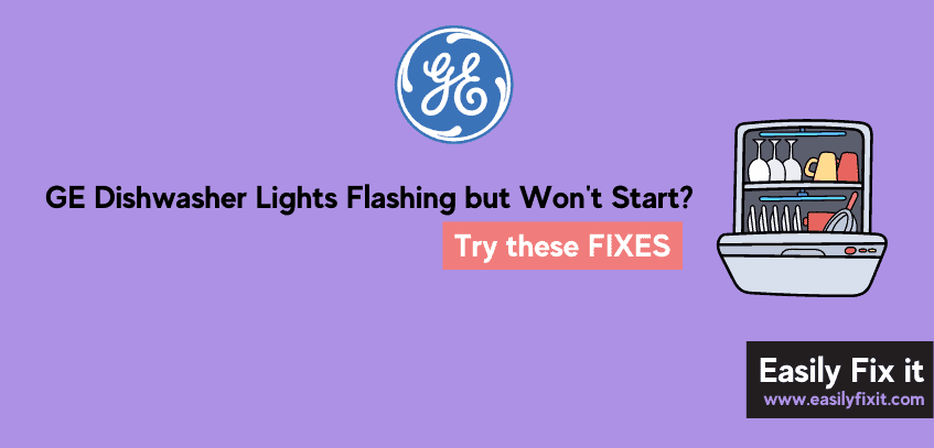 GE Dishwasher Lights Flashing but Won't Start? Try these FIXES