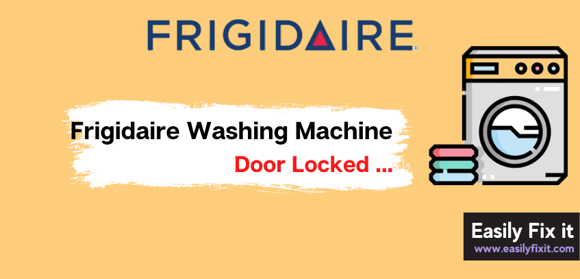 Frigidaire Washing Machine Door Locked? Here’s How to Fix it