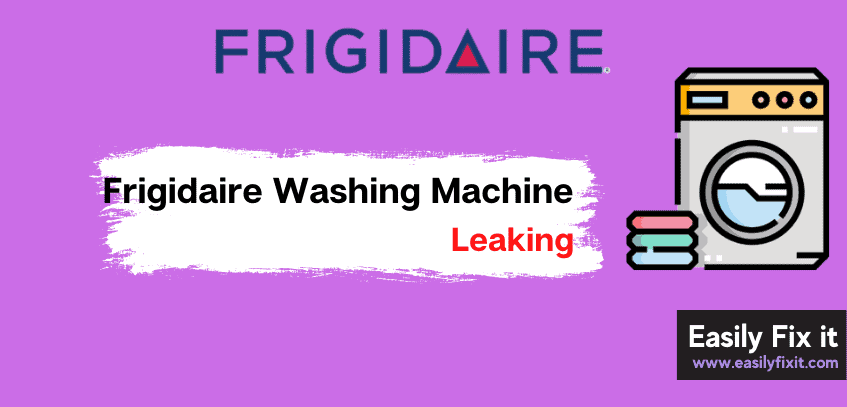Why My Frigidaire Washing Machine Leaking from the Bottom (How to Fix it)