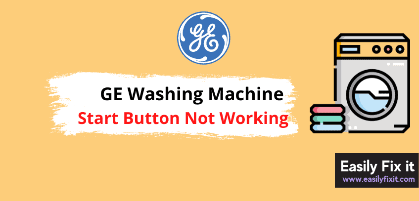 GE Washing Machine Start Button Not Working? Try these FIXES