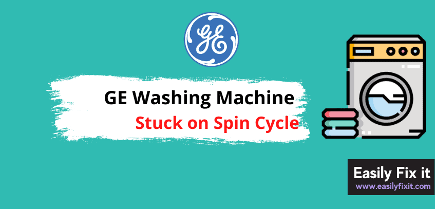 GE Washer Stuck on Spin Cycle? Here are 6 Solutions to Fix it!