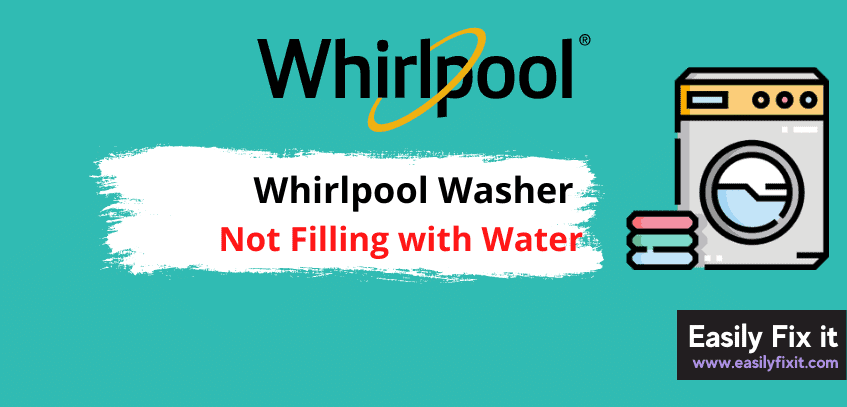 Reasons why your Whirlpool Washer is not Filling with Water, and How to Fix it