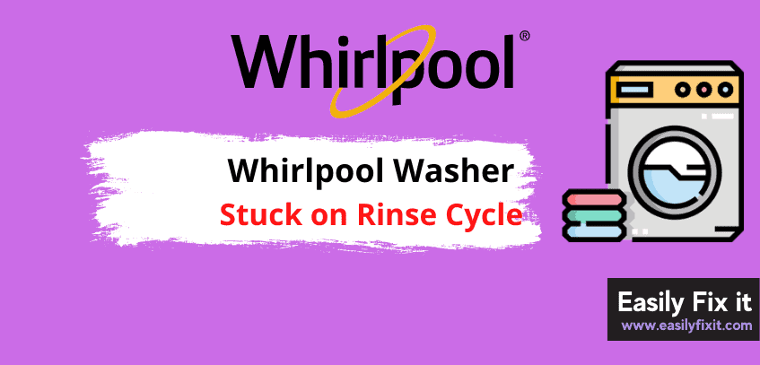 6 Solutions to Fix Whirlpool Washer that is Stuck on Rinse Cycle