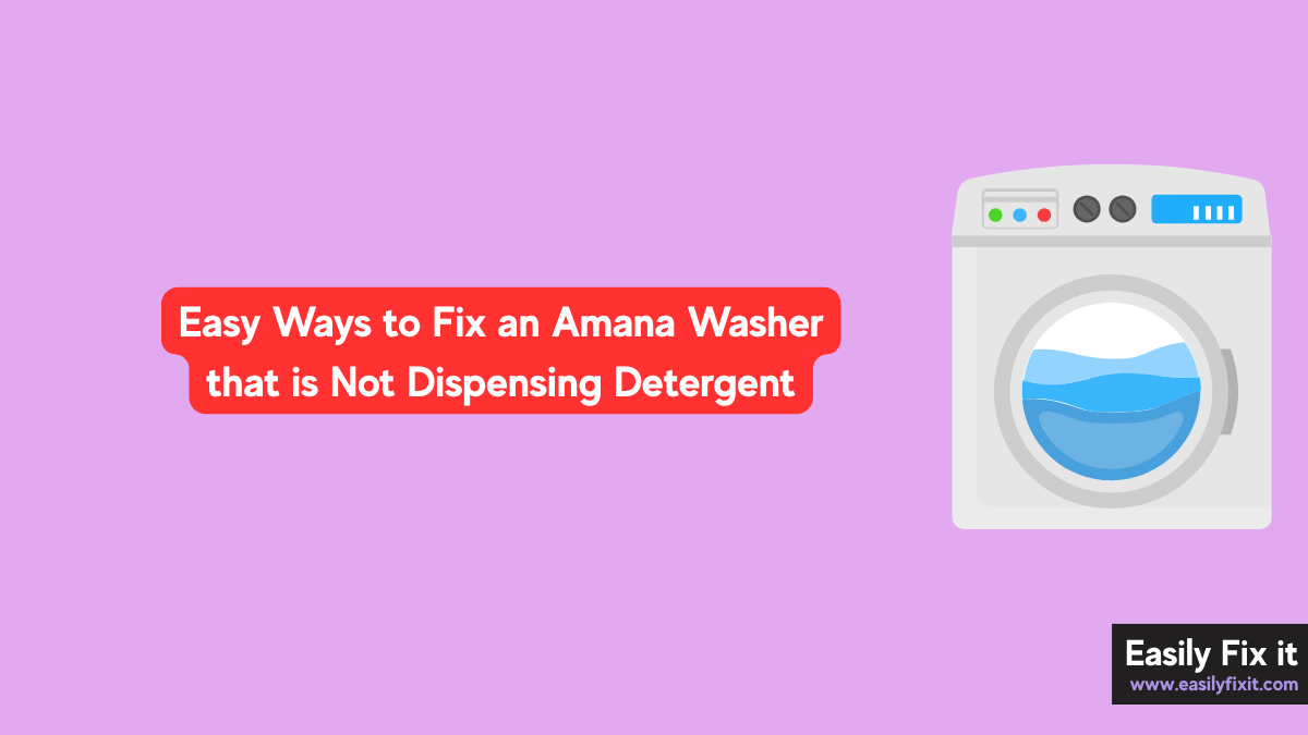 Easy Ways to Fix an Amana Washer that is Not Dispensing Detergent