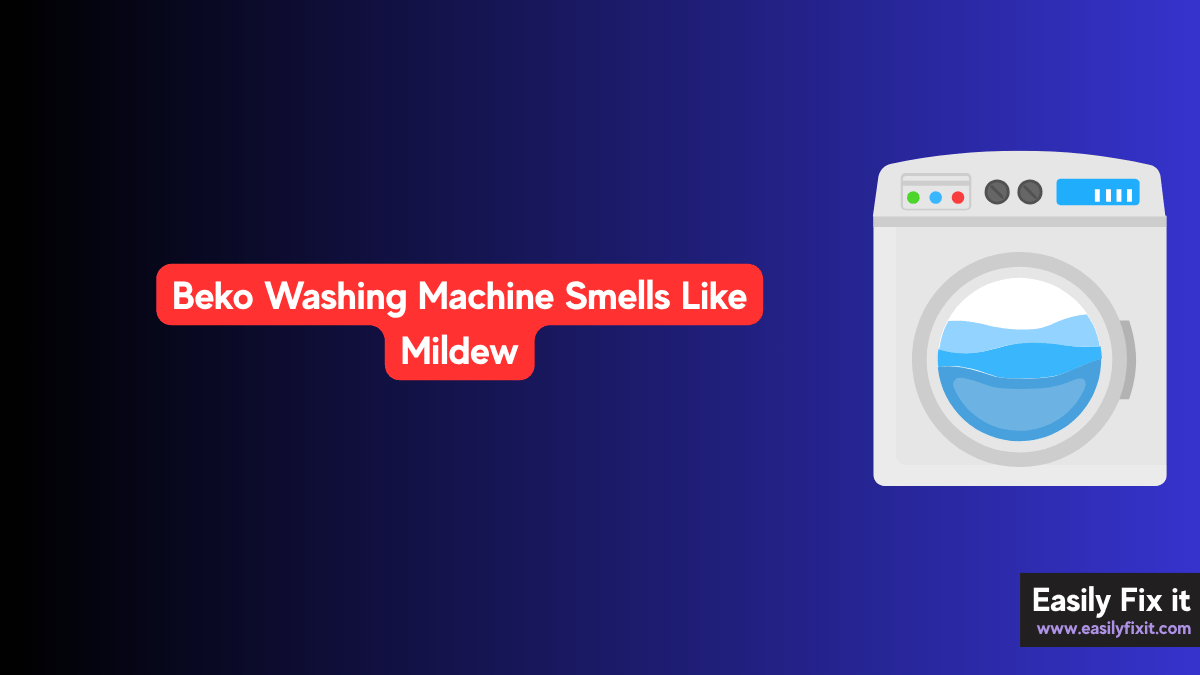 Beko Washing Machine Smells Like Mildew? Here's How to Clean It