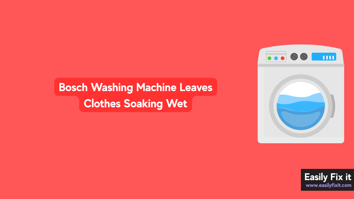 Bosch Washing Machine Leaves Clothes Soaking Wet? Here's How to Fix It
