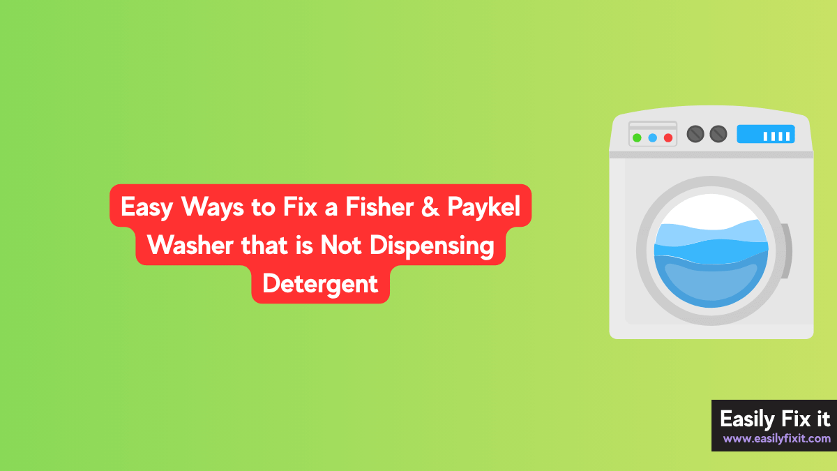 Easy Ways to Fix a Fisher & Paykel Washer that is Not Dispensing Detergent