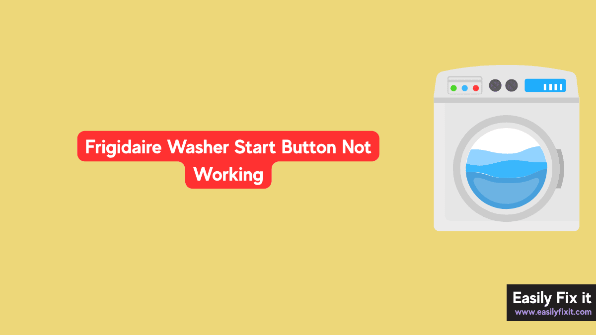 Frigidaire Washer Start Button Not Working? 5 Easy Fixes