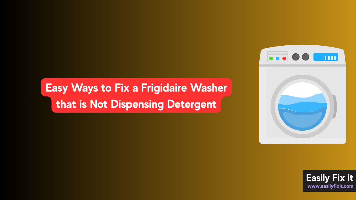 Easy Ways to Fix a Frigidaire Washer that is Not Dispensing Detergent