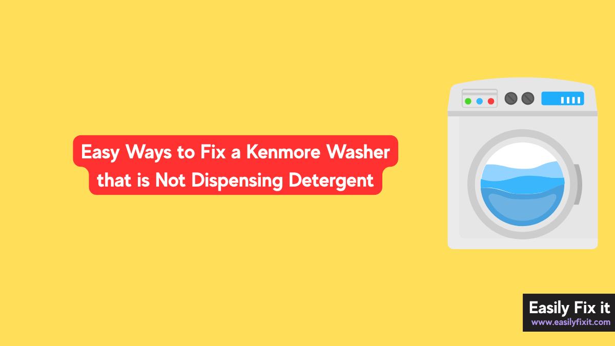 Easy Ways to Fix a Kenmore Washer that is Not Dispensing Detergent