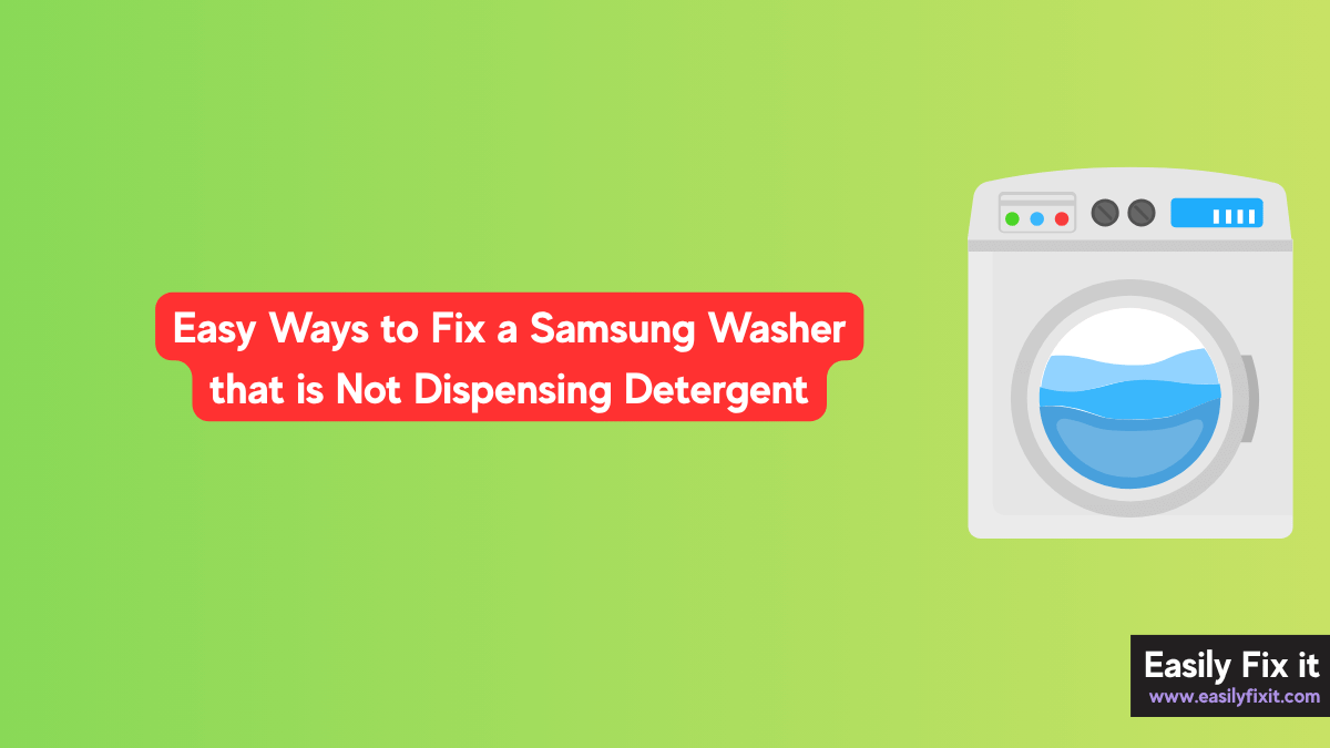 Easy Ways to Fix a Samsung Washer that is Not Dispensing Detergent