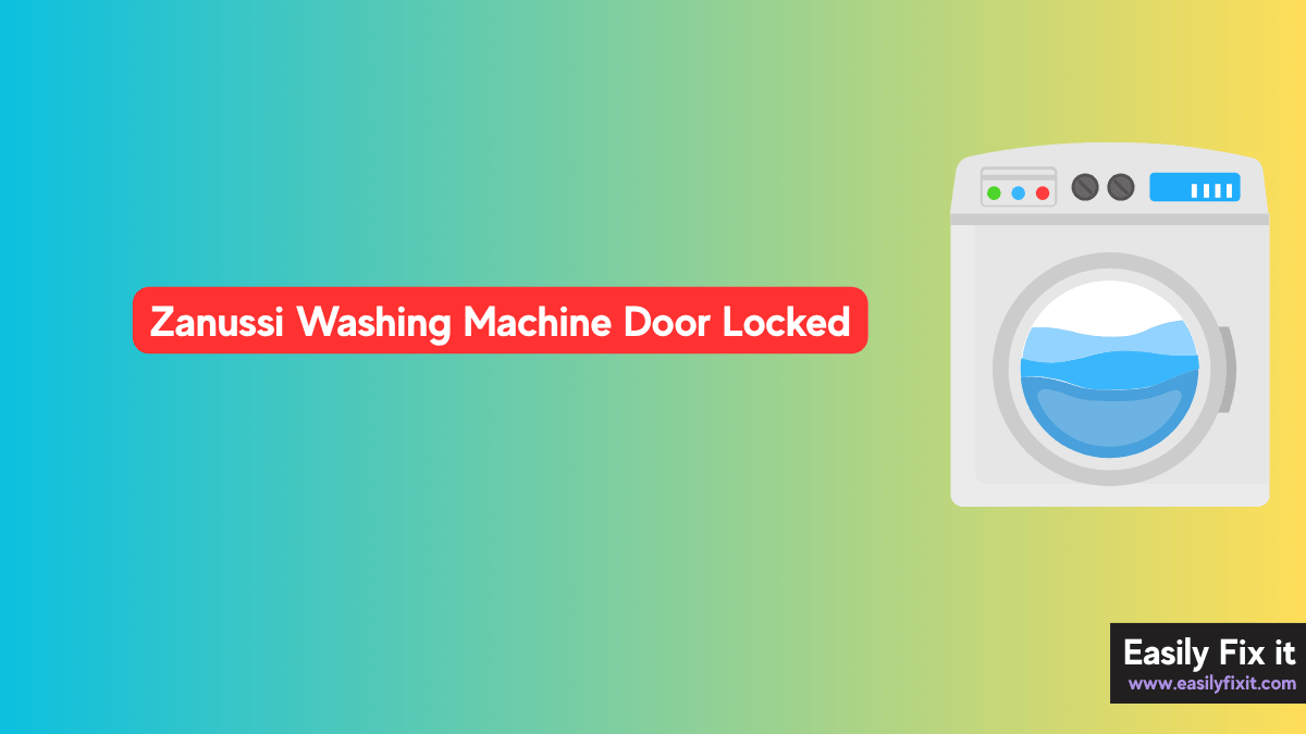 Zanussi Washing Machine Door Locked? Try These 5 Solutions
